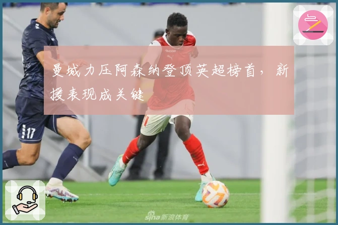 曼城力压阿森纳登顶英超榜首，新援表现成关键