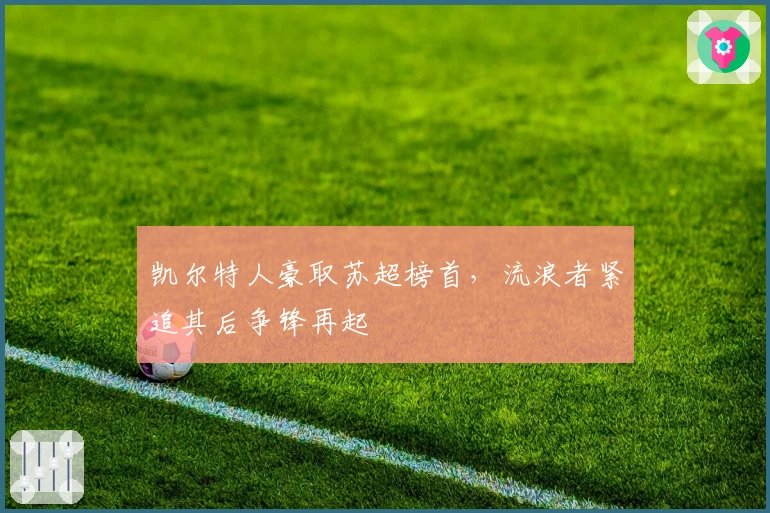 凯尔特人豪取苏超榜首，流浪者紧追其后争锋再起