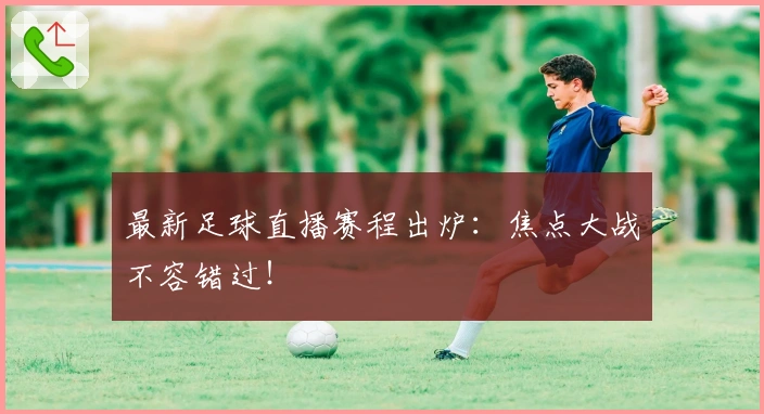 最新足球直播赛程出炉：焦点大战不容错过！